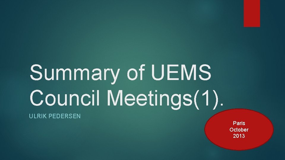 Summary of UEMS Council Meetings(1). ULRIK PEDERSEN Paris October 2013 
