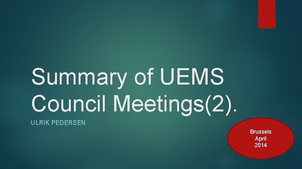 Summary of UEMS Council Meetings(2). ULRIK PEDERSEN Brussels April 2014 
