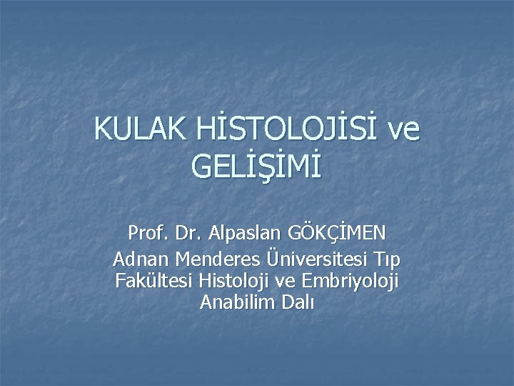 KULAK HİSTOLOJİSİ ve GELİŞİMİ Prof. Dr. Alpaslan GÖKÇİMEN Adnan Menderes Üniversitesi Tıp Fakültesi Histoloji