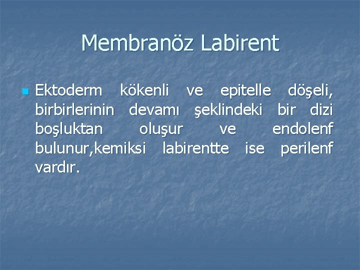 Membranöz Labirent n Ektoderm kökenli ve epitelle döşeli, birbirlerinin devamı şeklindeki bir dizi boşluktan