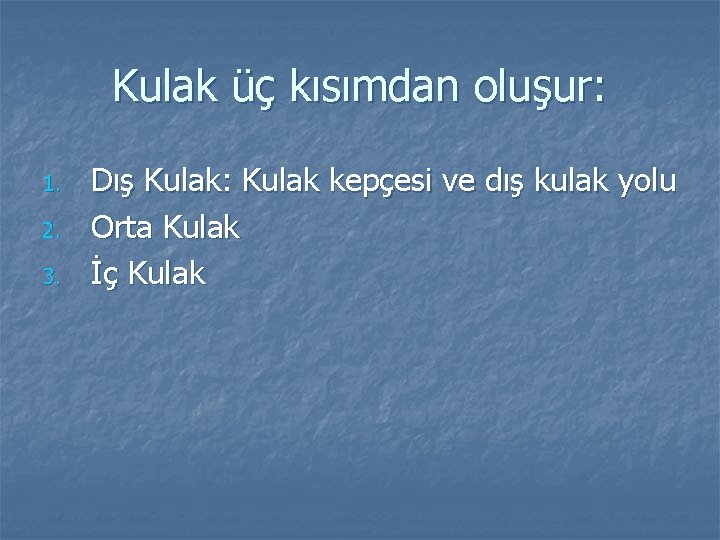 Kulak üç kısımdan oluşur: 1. 2. 3. Dış Kulak: Kulak kepçesi ve dış kulak