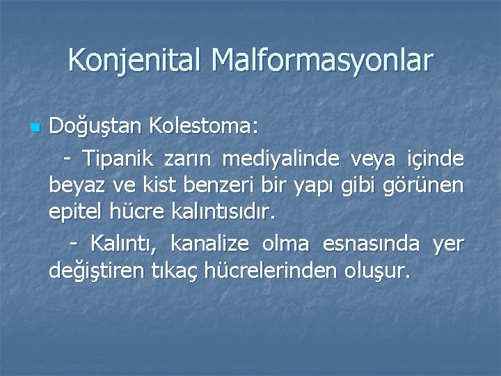 Konjenital Malformasyonlar n Doğuştan Kolestoma: - Tipanik zarın mediyalinde veya içinde beyaz ve kist