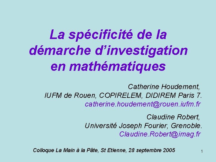 La spécificité de la démarche d’investigation en mathématiques Catherine Houdement, IUFM de Rouen, COPIRELEM,