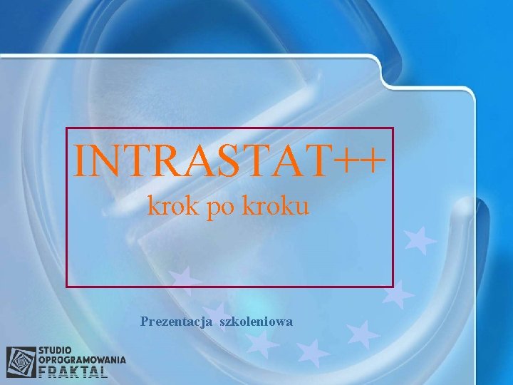 INTRASTAT++ krok po kroku Prezentacja szkoleniowa 