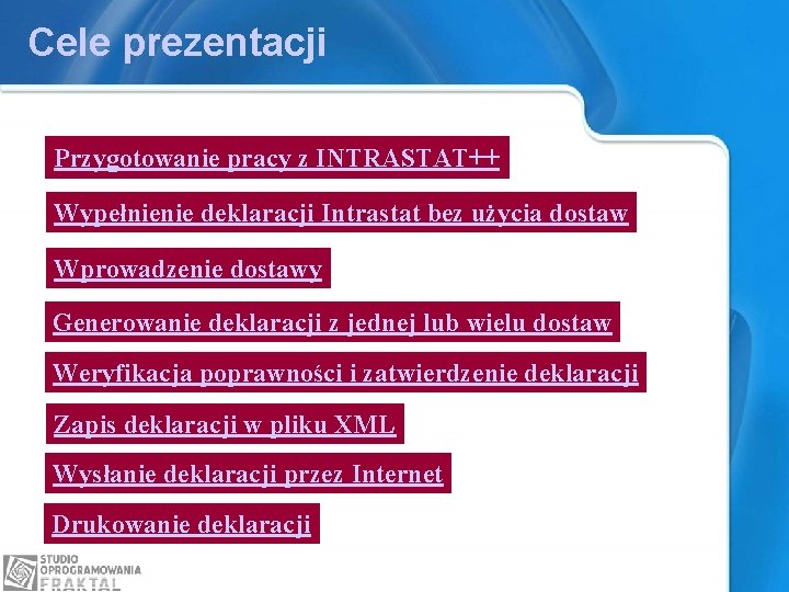 Cele prezentacji Przygotowanie pracy z INTRASTAT++ Wypełnienie deklaracji Intrastat bez użycia dostaw Wprowadzenie dostawy