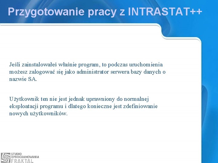 Przygotowanie pracy z INTRASTAT++ Jeśli zainstalowałeś właśnie program, to podczas uruchomienia możesz zalogować się