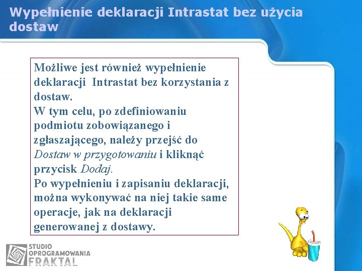 Wypełnienie deklaracji Intrastat bez użycia dostaw Możliwe jest również wypełnienie deklaracji Intrastat bez korzystania