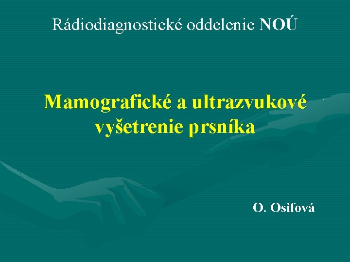 Rádiodiagnostické oddelenie NOÚ Mamografické a ultrazvukové vyšetrenie prsníka O. Osifová 