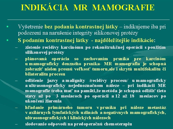  INDIKÁCIA MR MAMOGRAFIE • Vyšetrenie bez podania kontrastnej látky – indikujeme iba pri