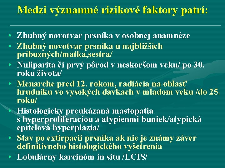 Medzi významné rizikové faktory patrí: • Zhubný novotvar prsníka v osobnej anamnéze • Zhubný