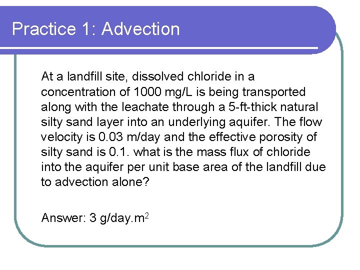 Practice 1: Advection At a landfill site, dissolved chloride in a concentration of 1000