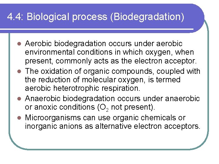 4. 4: Biological process (Biodegradation) Aerobic biodegradation occurs under aerobic environmental conditions in which