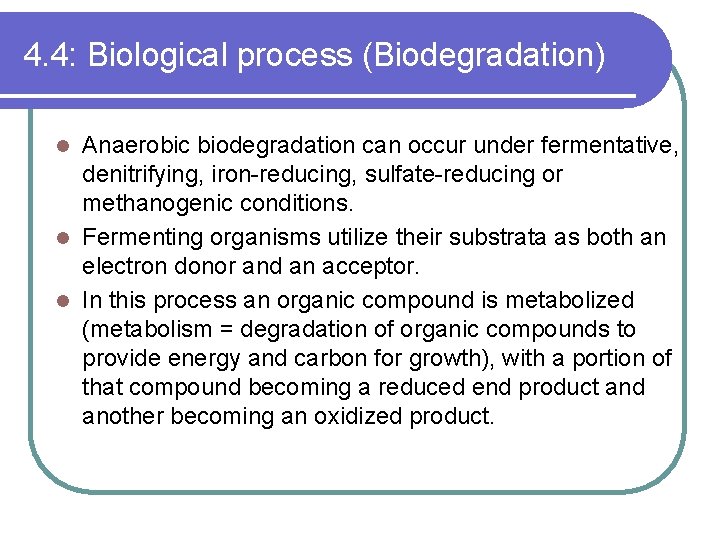 4. 4: Biological process (Biodegradation) Anaerobic biodegradation can occur under fermentative, denitrifying, iron-reducing, sulfate-reducing