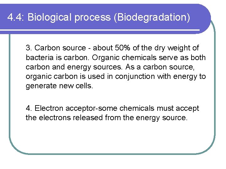 4. 4: Biological process (Biodegradation) 3. Carbon source - about 50% of the dry