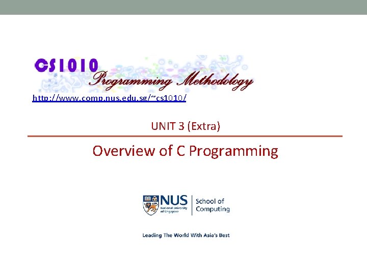 http: //www. comp. nus. edu. sg/~cs 1010/ UNIT 3 (Extra) Overview of C Programming