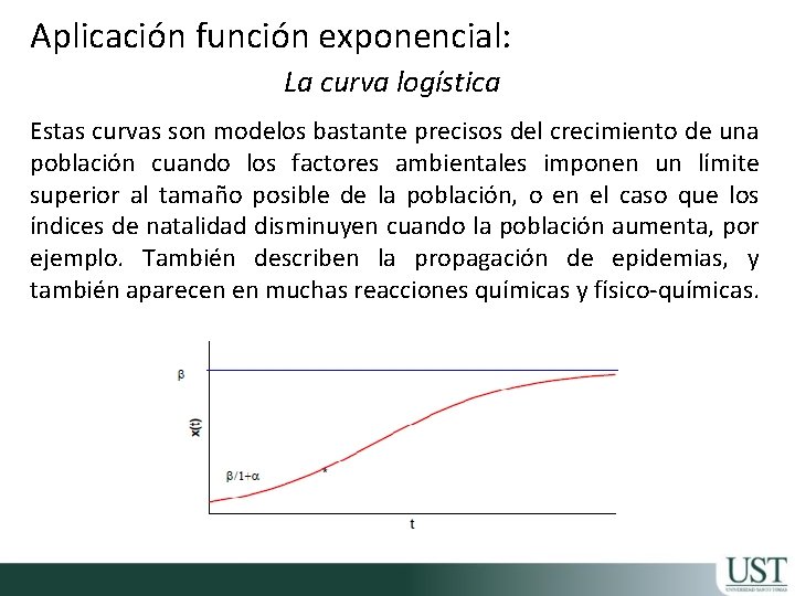 Aplicación función exponencial: La curva logística Estas curvas son modelos bastante precisos del crecimiento