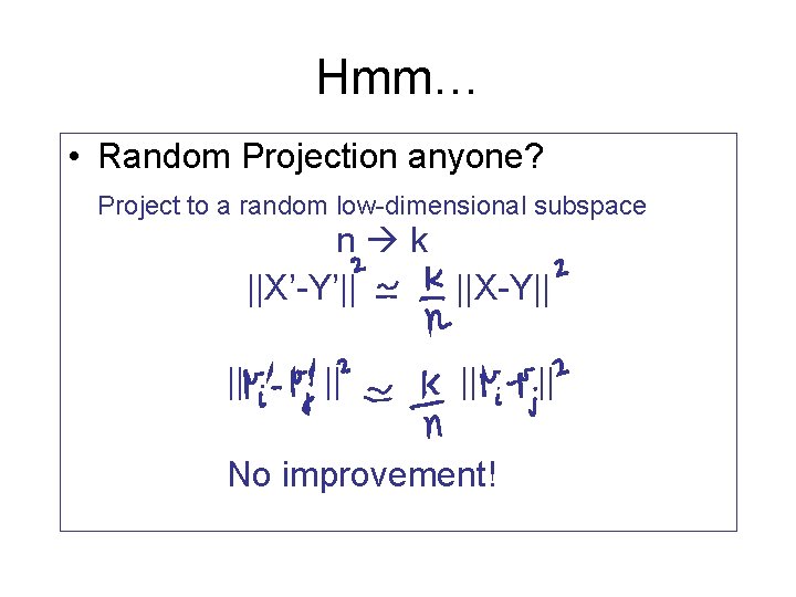 Hmm… • Random Projection anyone? Project to a random low-dimensional subspace n k ||X’-Y’||