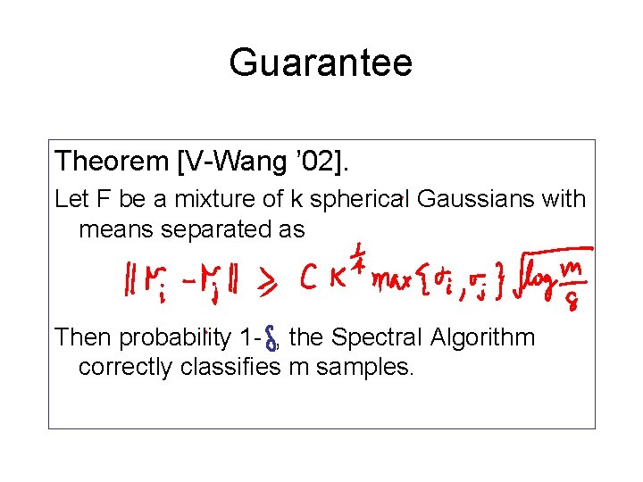 Guarantee Theorem [V-Wang ’ 02]. Let F be a mixture of k spherical Gaussians