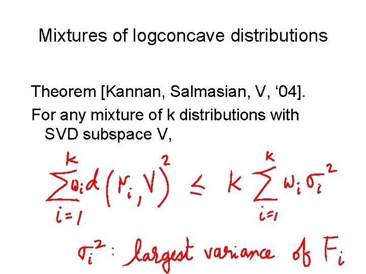 Mixtures of logconcave distributions Theorem [Kannan, Salmasian, V, ‘ 04]. For any mixture of