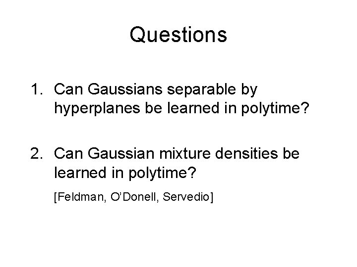Questions 1. Can Gaussians separable by hyperplanes be learned in polytime? 2. Can Gaussian