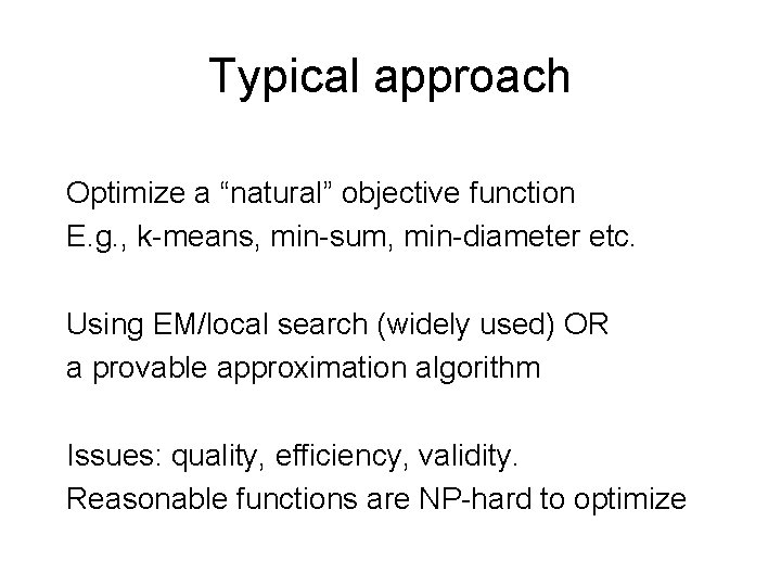 Typical approach Optimize a “natural” objective function E. g. , k-means, min-sum, min-diameter etc.