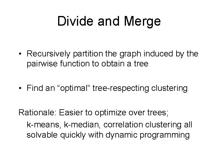 Divide and Merge • Recursively partition the graph induced by the pairwise function to