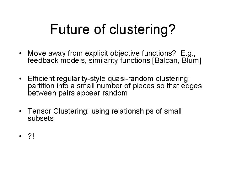 Future of clustering? • Move away from explicit objective functions? E. g. , feedback