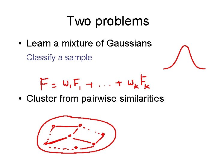 Two problems • Learn a mixture of Gaussians Classify a sample • Cluster from