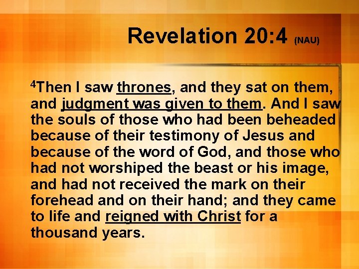 Revelation 20: 4 (NAU) 4 Then I saw thrones, and they sat on them,