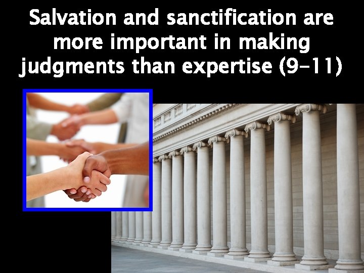 Salvation and sanctification are more important in making judgments than expertise (9 -11) 