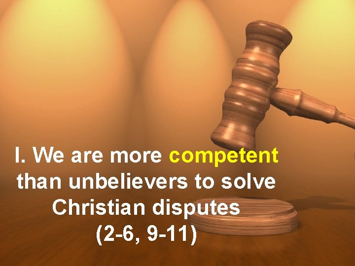I. We are more competent than unbelievers to solve Christian disputes (2 -6, 9
