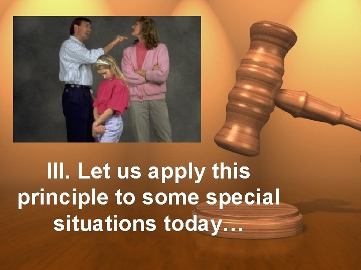 III. Let us apply this principle to some special situations today… 