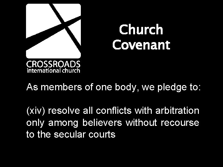 Church Covenant As members of one body, we pledge to: (xiv) resolve all conflicts
