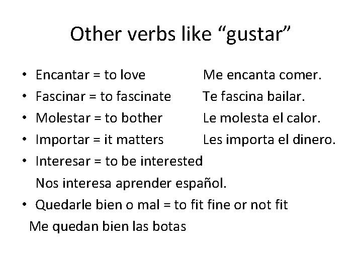 Other verbs like “gustar” Encantar = to love Me encanta comer. Fascinar = to