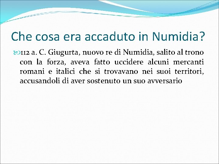 Che cosa era accaduto in Numidia? 112 a. C. Giugurta, nuovo re di Numidia,