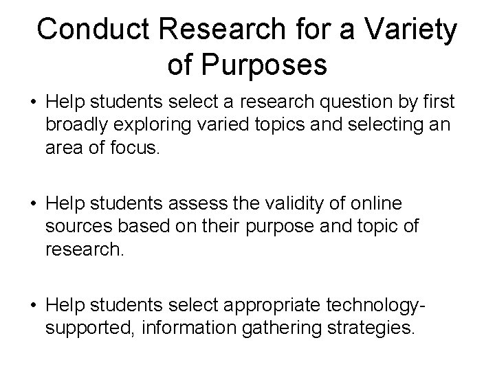 Conduct Research for a Variety of Purposes • Help students select a research question