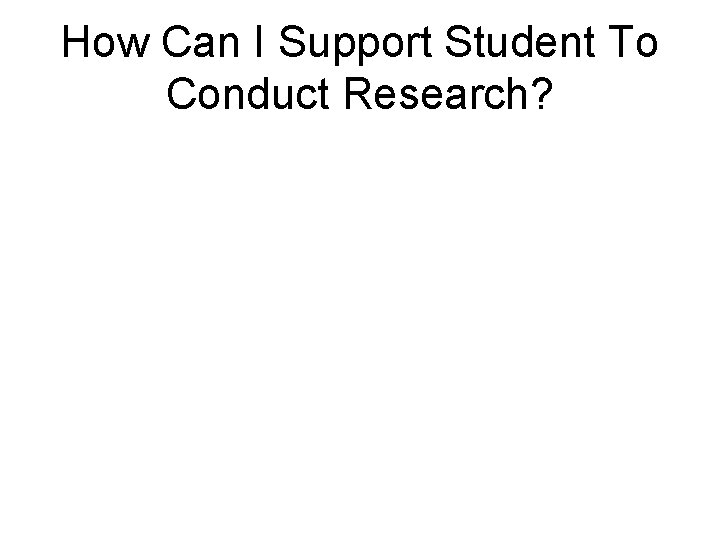 How Can I Support Student To Conduct Research? 