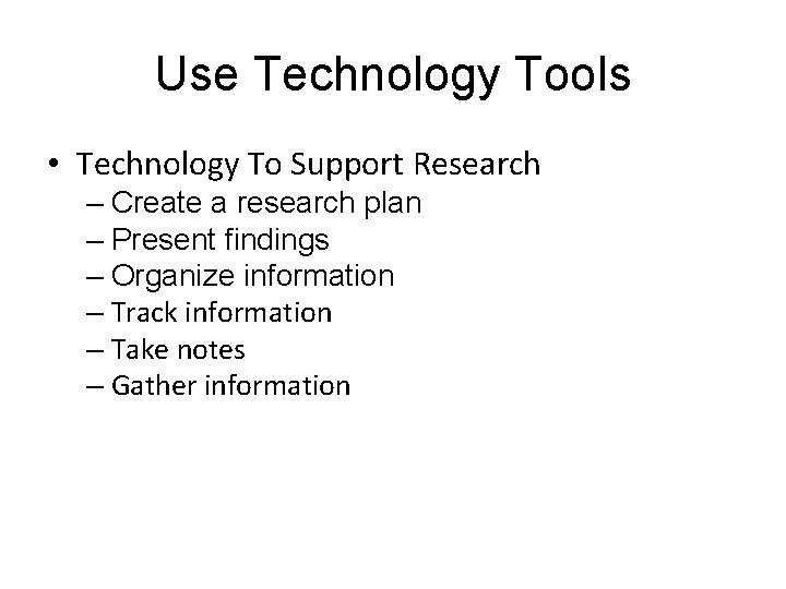 Use Technology Tools • Technology To Support Research – Create a research plan –