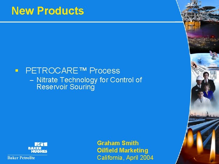 New Products § PETROCARE™ Process – Nitrate Technology for Control of Reservoir Souring Graham