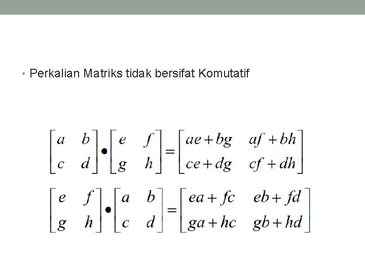  • Perkalian Matriks tidak bersifat Komutatif 