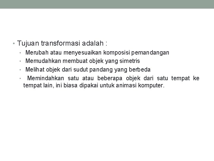  • Tujuan transformasi adalah : • Merubah atau menyesuaikan komposisi pemandangan • Memudahkan