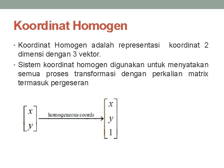 Koordinat Homogen • Koordinat Homogen adalah representasi koordinat 2 dimensi dengan 3 vektor. •