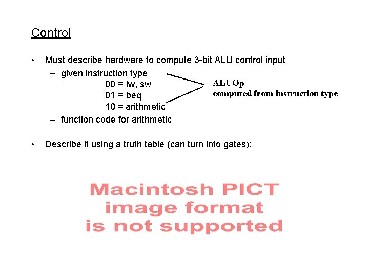 Control • Must describe hardware to compute 3 -bit ALU control input – given