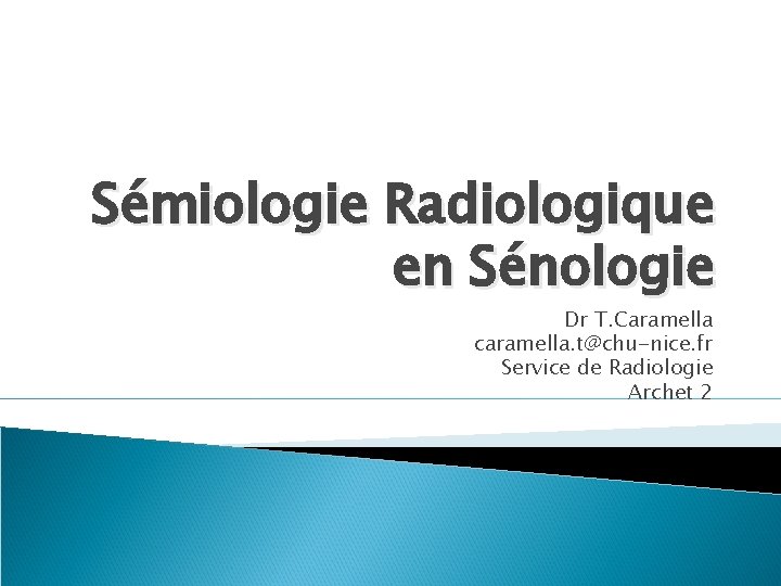 Sémiologie Radiologique en Sénologie Dr T. Caramella caramella. t@chu-nice. fr Service de Radiologie Archet