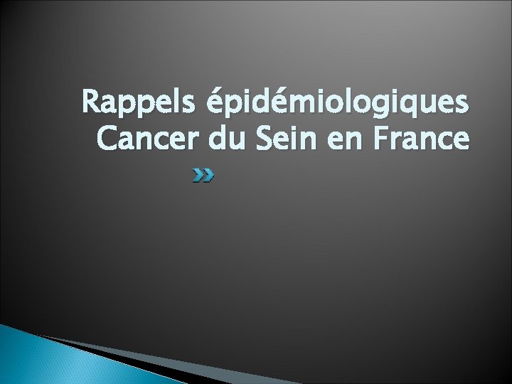 Rappels épidémiologiques Cancer du Sein en France 