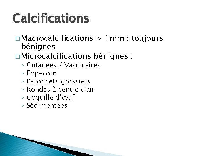 Calcifications � Macrocalcifications > 1 mm : toujours bénignes � Microcalcifications bénignes : ◦