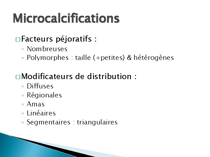 Microcalcifications � Facteurs péjoratifs : ◦ Nombreuses ◦ Polymorphes : taille (+petites) & hétérogènes
