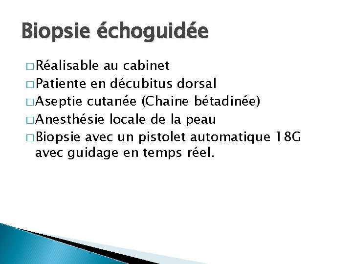 Biopsie échoguidée � Réalisable au cabinet � Patiente en décubitus dorsal � Aseptie cutanée Biopsie échoguidée � Réalisable au cabinet � Patiente en décubitus dorsal � Aseptie cutanée