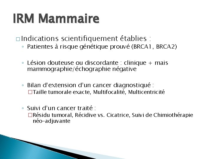 IRM Mammaire � Indications scientifiquement établies : ◦ Patientes à risque génétique prouvé (BRCA