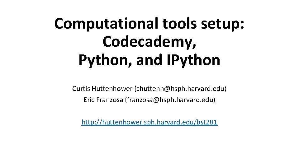 Computational tools setup: Codecademy, Python, and IPython Curtis Huttenhower (chuttenh@hsph. harvard. edu) Eric Franzosa Computational tools setup: Codecademy, Python, and IPython Curtis Huttenhower (chuttenh@hsph. harvard. edu) Eric Franzosa